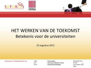 HET WERKEN VAN DE TOEKOMST Betekenis voor de universiteiten 15 augustus 2011