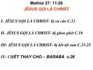 Mathiơ 27: 11-26 JÊSUS GỌI LÀ CHRIST I- JÊSUS GỌI LÀ CHRIST- bị vu cáo C.11