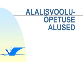 ALALISVOOLU- ÕPETUSE ALUSED