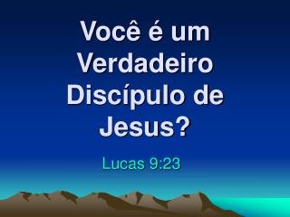 Você é um Verdadeiro Discípulo de Jesus?