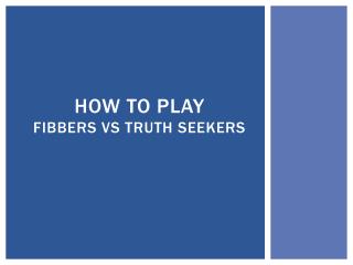 How to play fibbers vs truth seekers