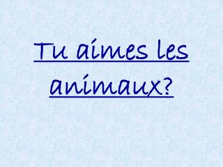 Tu aimes les animaux?