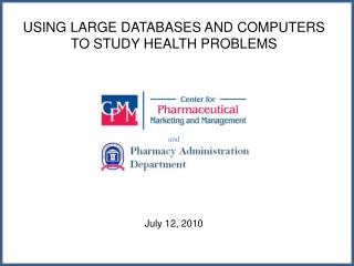 USING LARGE DATABASES AND COMPUTERS TO STUDY HEALTH PROBLEMS and July 12, 2010