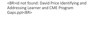 &lt;BR&gt;id not found: David Price Identifying and Addressing Learner and CME Program Gaps&lt;BR&gt;