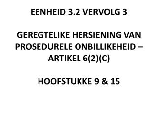 EENHEID 3.2 VERVOLG 3 GEREGTELIKE HERSIENING VAN PROSEDURELE ONBILLIKEHEID – ARTIKEL 6(2)(C)