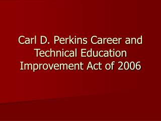 Carl D. Perkins Career and Technical Education Improvement Act of 2006