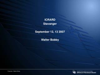 ICRARD Stavanger September 12, 13 2007 Walter Bobby