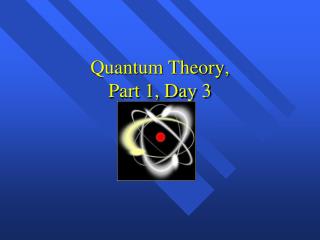 Quantum Theory, Part 1, Day 3