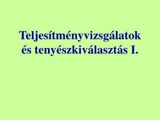 Teljesítményvizsgálatok és tenyészkiválasztás I.