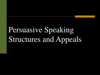 Persuasive Speaking Structures and Appeals