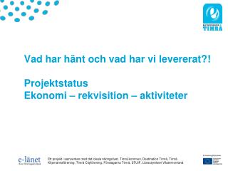 Vad har hänt och vad har vi levererat?! Projektstatus Ekonomi – rekvisition – aktiviteter
