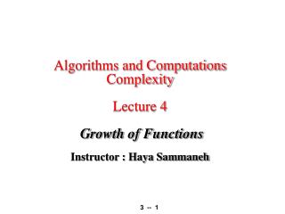 Algorithms and Computations Complexity Lecture 4 Growth of Functions Instructor : Haya Sammaneh