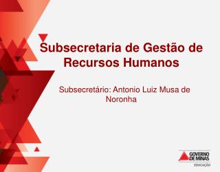 Subsecretaria de Gestão de Recursos Humanos Subsecretário: Antonio Luiz Musa de Noronha