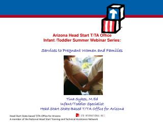 Arizona Head Start T/TA Office Infant /Toddler Summer Webinar Series: