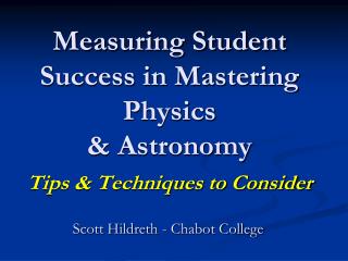 Measuring Student Success in Mastering Physics &amp; Astronomy Tips &amp; Techniques to Consider