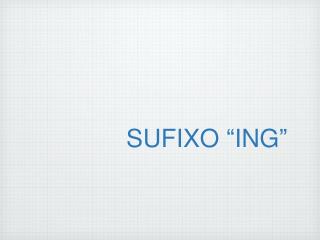 SUFIXO “ING”