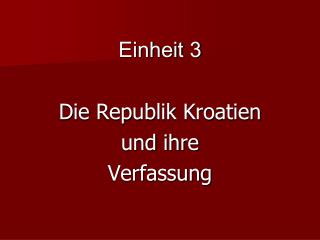 Einheit 3 Die Republik Kroatien und ihre Verfassung