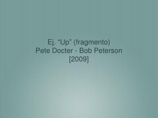Ej. “ Up ” (fragmento) Pete Docter - Bob Peterson [2009]