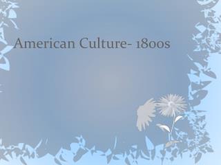 American Culture- 1800s