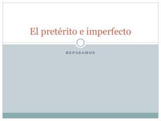 El pretérito e imperfecto