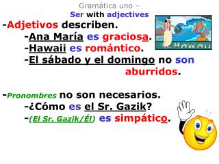 Gramática uno – Ser with adjectives - Adjetivos describen. 		- Ana María es gracios a .