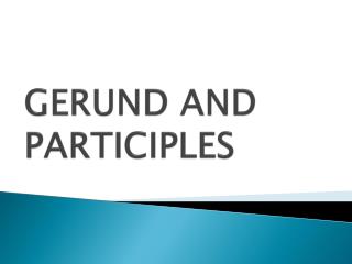 GERUND AND PARTICIPLES