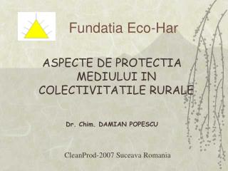 ASPECTE DE PROTECTIA MEDIULUI IN COLECTIVITATILE RURALE Dr. Chim. DAMIAN POPESCU