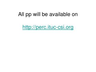 All pp will be available on perc.ituc-csi