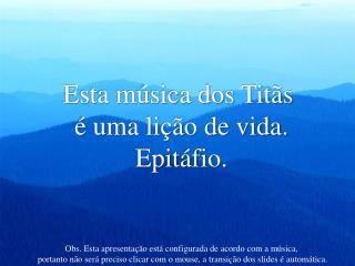 Esta música dos Titãs é uma lição de vida. Epitáfio.