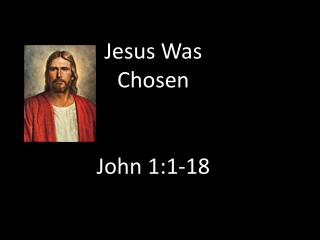 Jesus Was Chosen John 1:1-18