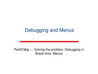 Debugging and Menus