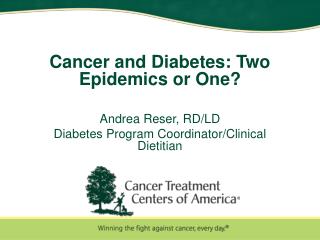 Cancer and Diabetes: Two Epidemics or One? Andrea Reser, RD/LD