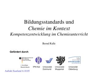 Bildungsstandards und Chemie im Kontext Kompetenzentwicklung im Chemieunterricht Bernd Ralle