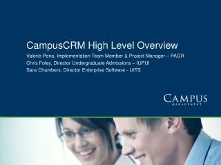 CampusCRM High Level Overview Valerie Pena, Implementation Team Member &amp; Project Manager – PAGR