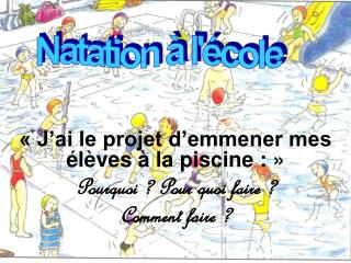 « J’ai le projet d’emmener mes élèves à la piscine : » Pourquoi ? Pour quoi faire ?