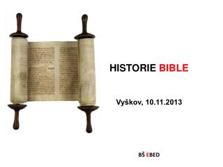 HISTORIE BIBLE Vyškov, 10.11.2013 BŠ E BED