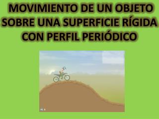 Movimiento de un objeto sobre una superficie rígida con perfil periódico