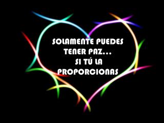 SOLAMENTE PUEDES TENER PAZ… SI TÚ LA PROPORCIONAS