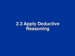 2.3 Apply Deductive Reasoning