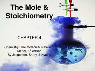 The Mole &amp; Stoichiometry CHAPTER 4 Chemistry: The Molecular Nature of Matter, 6 th edition