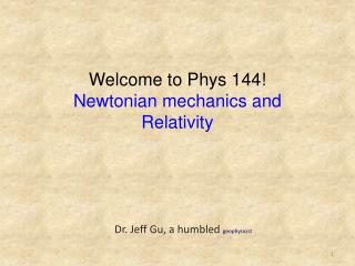 Welcome to Phys 144! Newtonian mechanics and Relativity