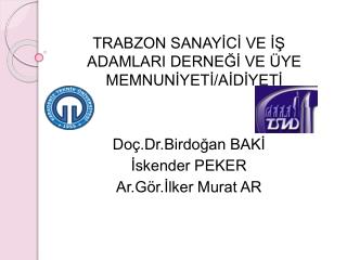 TRABZON SANAYİCİ VE İŞ ADAMLARI DERNEĞİ VE ÜYE MEMNUNİYETİ/AİDİYETİ Doç.Dr.Birdoğan BAKİ