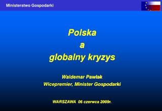 Polska a globalny kryzys Waldemar Pawlak Wicepremier, Minister Gospodarki