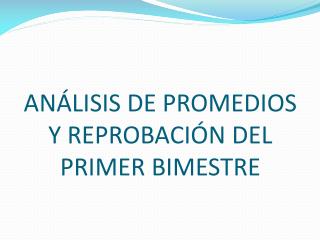 ANÁLISIS DE PROMEDIOS Y REPROBACIÓN DEL PRIMER BIMESTRE