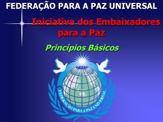 FEDERAÇÃO PARA A PAZ UNIVERSAL Iniciativa dos Embaixadores para a Paz