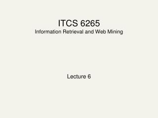 ITCS 6265 Information Retrieval and Web Mining