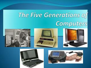 The Five Generations of Computers