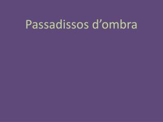 Passadissos d’ombra