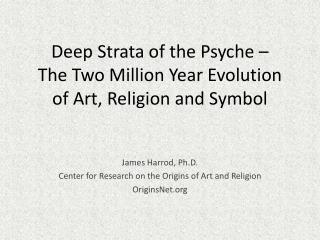 Deep Strata of the Psyche – The Two Million Year Evolution of Art, Religion and Symbol