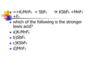 =&gt;K 2 MnF 6 + SbF 5  KSbF 6 +MnF 3 +F 2 which of the following is the stronger lewis acid?